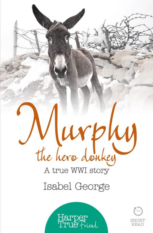 Cover of the book Murphy the Hero Donkey: A true WW1 story (HarperTrue Friend – A Short Read) by Isabel George, HarperCollins Publishers