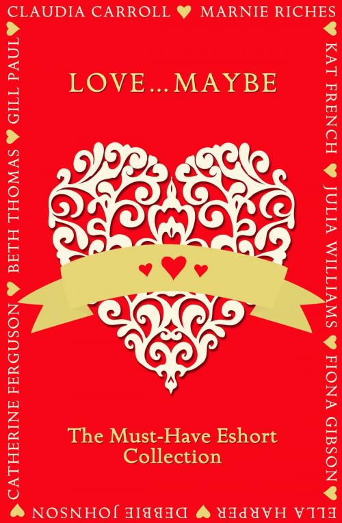 Cover of the book Love...Maybe: The Must-Have Eshort Collection by Gill Paul, Claudia Carroll, Beth Thomas, Marnie Riches, Debbie Johnson, Ella Harper, Julia Williams, Catherine Ferguson, Kat French, Fiona Gibson, HarperCollins Publishers