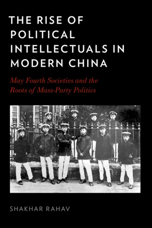 Cover of the book The Rise of Political Intellectuals in Modern China by Shakhar Rahav, Oxford University Press