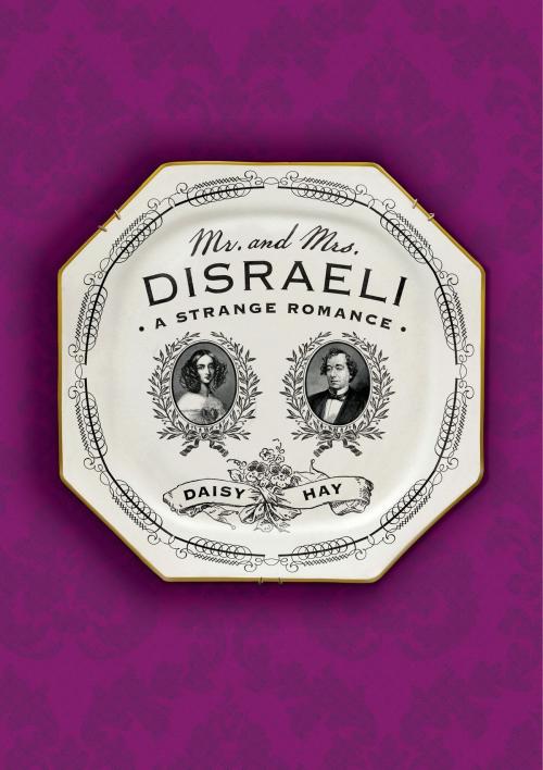 Cover of the book Mr. and Mrs. Disraeli by Daisy Hay, Farrar, Straus and Giroux