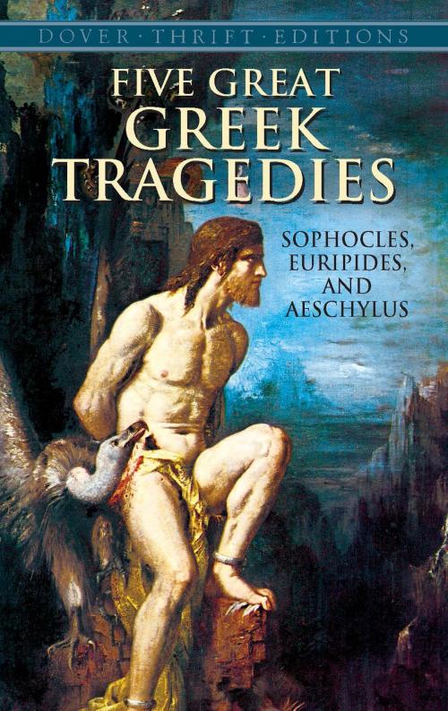 Cover of the book Five Great Greek Tragedies by Euripides, Aeschylus, Sophocles, Dover Publications