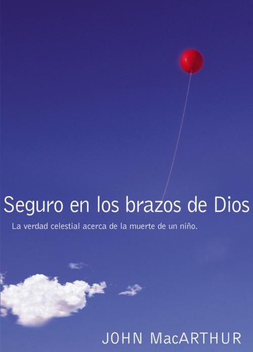 Cover of the book Seguro en los brazos de Dios by John F. MacArthur, Grupo Nelson