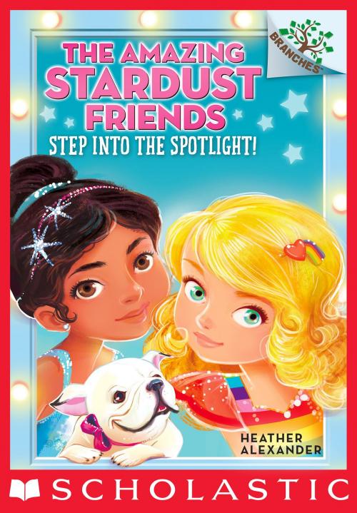 Cover of the book Step Into the Spotlight!: A Branches Book (The Amazing Stardust Friends #1) by Heather Alexander, Scholastic Inc.