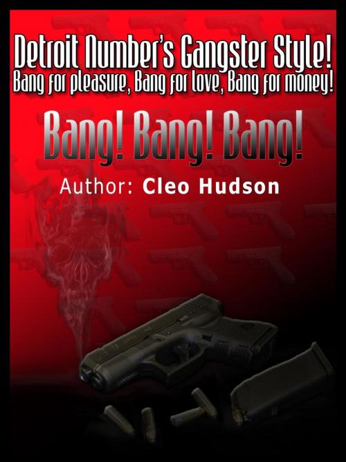Cover of the book Detroit Number's Gangster Style! Bang for Pleasure! Bang for Love! Bang for Money! Bang! Bang! Bang! by Cleo Hudson, Cleo Hudson