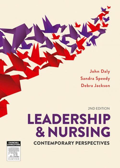 Cover of the book Leadership and Nursing by John Daly, RN, BA, MEd(Hons), BHSc(N), PhD, MACE, AFACHSE, FCN, FRCNA, Sandra Speedy, RN, BA(Hons), DipEd, MURP, EdD, MAPS, FANZCMHN, Debra Jackson, RN PhD SFHEA FACN, Elsevier Health Sciences