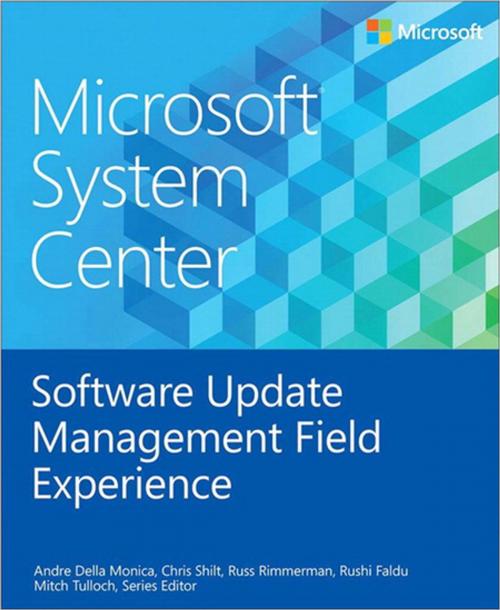 Cover of the book Microsoft System Center Software Update Management Field Experience by Andre Della Monica, Chris Shilt, Russ Rimmerman, Rushi Faldu, Mitch Tulloch, Series Editor, Pearson Education