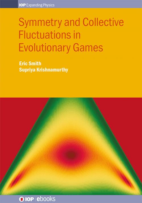 Cover of the book Symmetry and Collective Fluctuations in Evolutionary Games by Eric Smith, Supriya Krishnamurthy, Institute of Physics Publishing