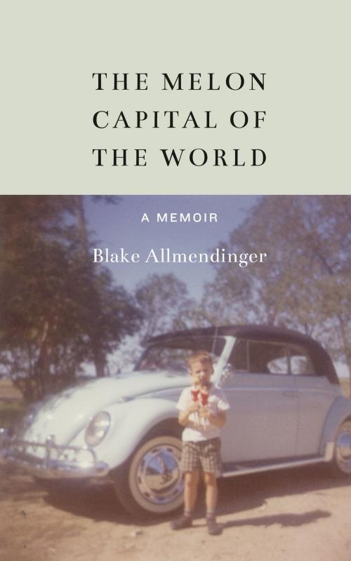 Cover of the book The Melon Capital of the World by Blake Allmendinger, UNP - Bison Books