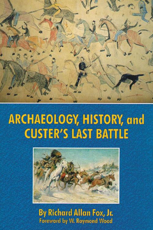 Cover of the book Archaeology, History, and Custer's Last Battle by Richard A. Fox Jr., Ph.D, University of Oklahoma Press