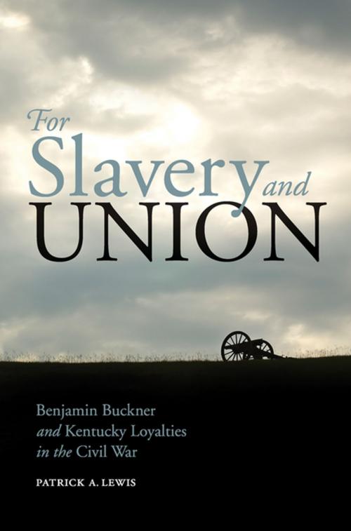 Cover of the book For Slavery and Union by Patrick A. Lewis, The University Press of Kentucky