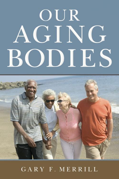 Cover of the book Our Aging Bodies by Gary F. Merrill, Rutgers University Press