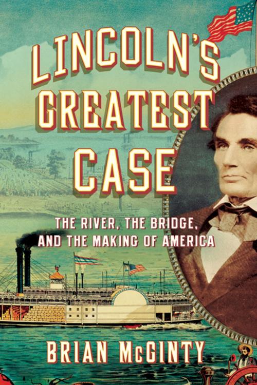 Cover of the book Lincoln's Greatest Case: The River, the Bridge, and the Making of America by Brian McGinty, Liveright