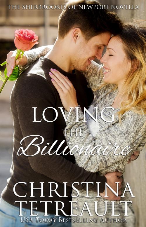 Cover of the book Loving The Billionaire by Christina Tetreault, Christina Tetreault