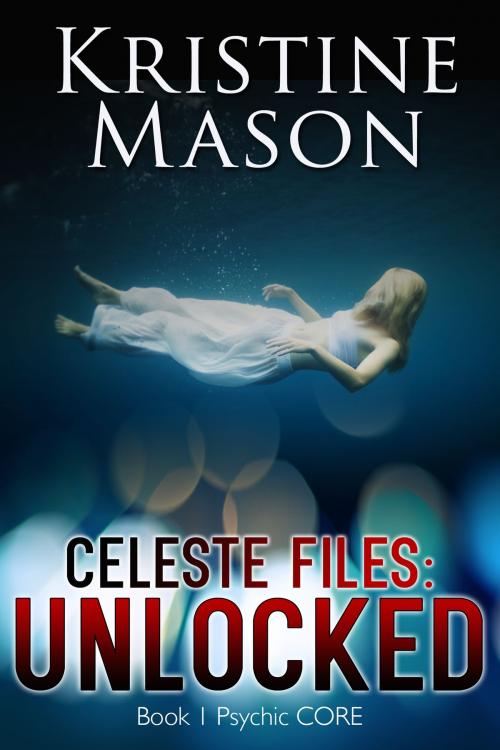 Cover of the book Celeste Files: Unlocked by Kristine Mason, Kristine Mason