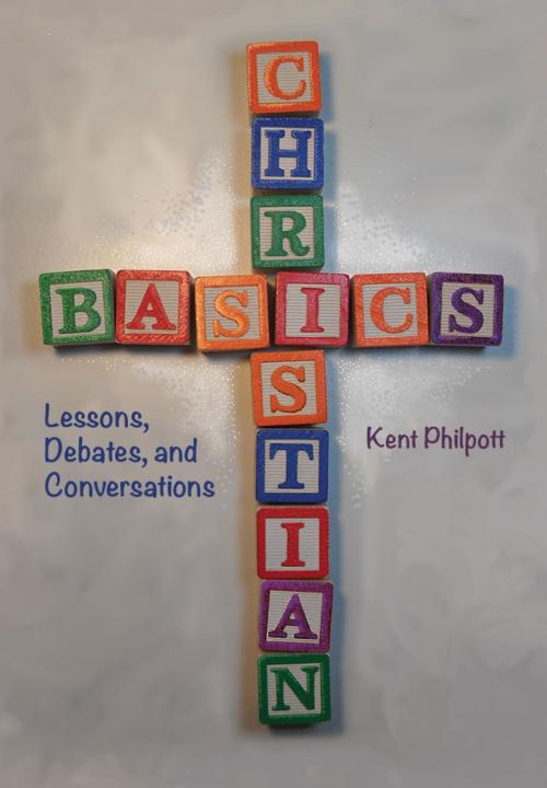 Cover of the book Christian Basics by Kent A Philpott, Katie LC Philpott, Earthen Vessel Publishing