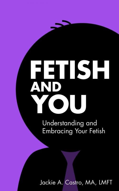 Cover of the book Fetish and You by Jackie A. Castro, MA, LMFT, Volossal Publishing