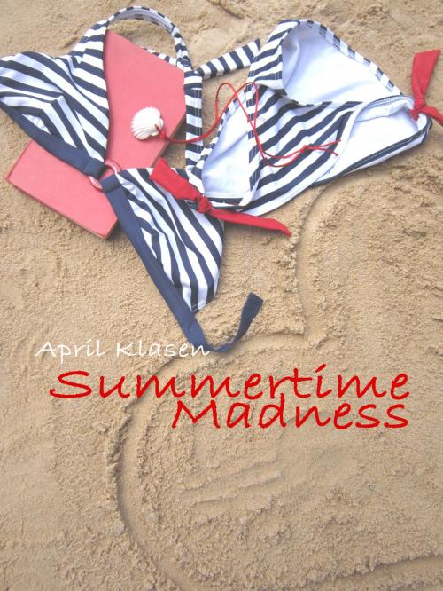Cover of the book Summertime Madness by April Klasen, April Klasen