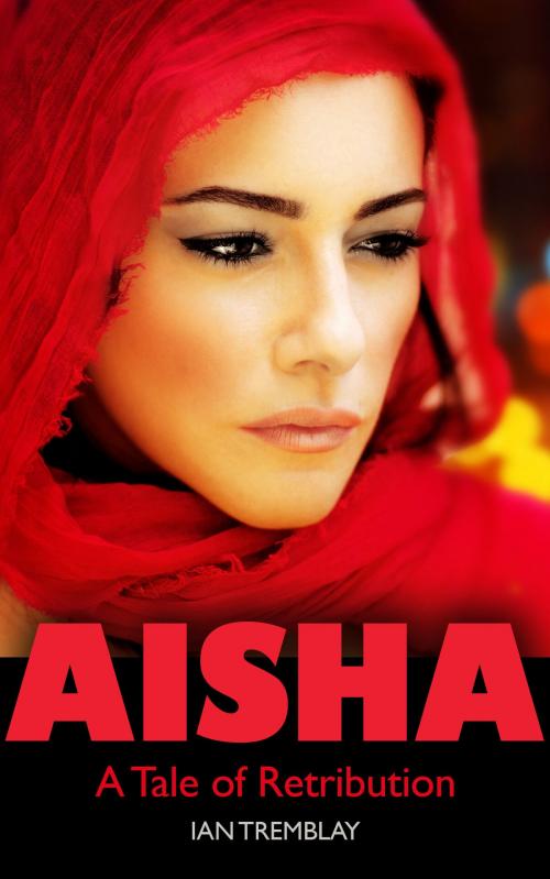 Cover of the book Aisha: A Tale of Retribution by Ian Tremblay, Ian Tremblay