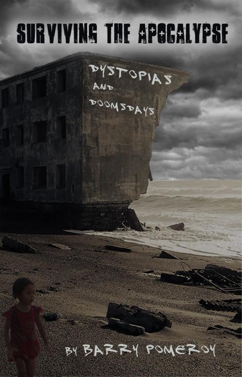 Cover of the book Surviving the Apocalypse: Dystopias and Doomsdays by Barry Pomeroy, Barry Pomeroy