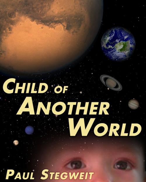 Cover of the book CHILD OF ANOTHER WORLD by Paul Stegweit, Paul Stegweit