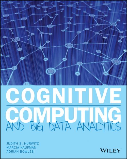 Cover of the book Cognitive Computing and Big Data Analytics by Marcia Kaufman, Adrian Bowles, Judith S. Hurwitz, Wiley