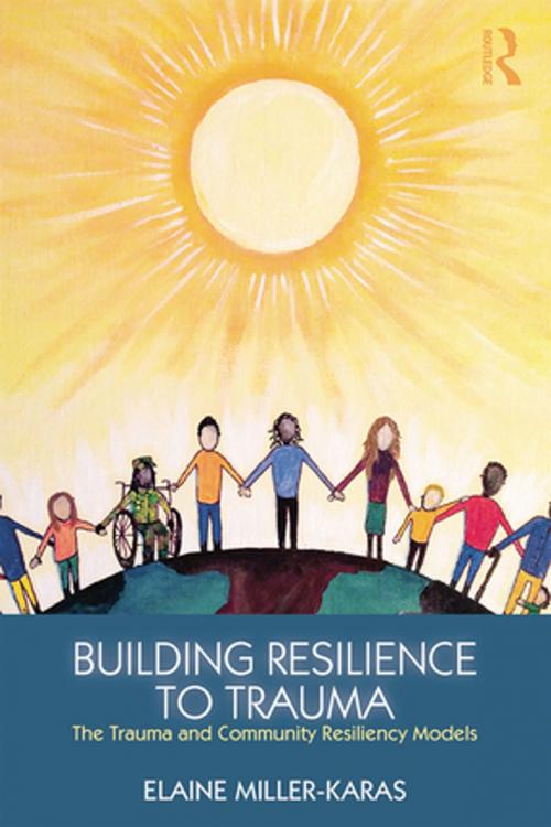Cover of the book Building Resilience to Trauma by Elaine Miller-Karas, Taylor and Francis