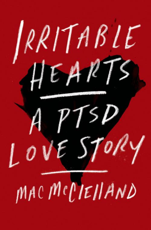 Cover of the book Irritable Hearts by Mac McClelland, Flatiron Books