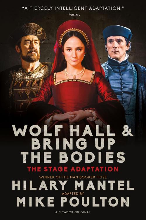 Cover of the book Wolf Hall & Bring Up the Bodies: The Stage Adaptation by Hilary Mantel, Mike Poulton, Picador