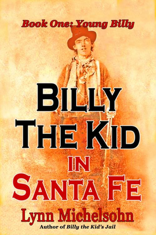 Cover of the book Billy the Kid in Santa Fe: Wild West History, Outlaw Legends, and the City at the End of the Santa Fe Trail. A Non-Fiction Trilogy. Book One: Young Billy by Lynn Michelsohn, Lynn Michelsohn