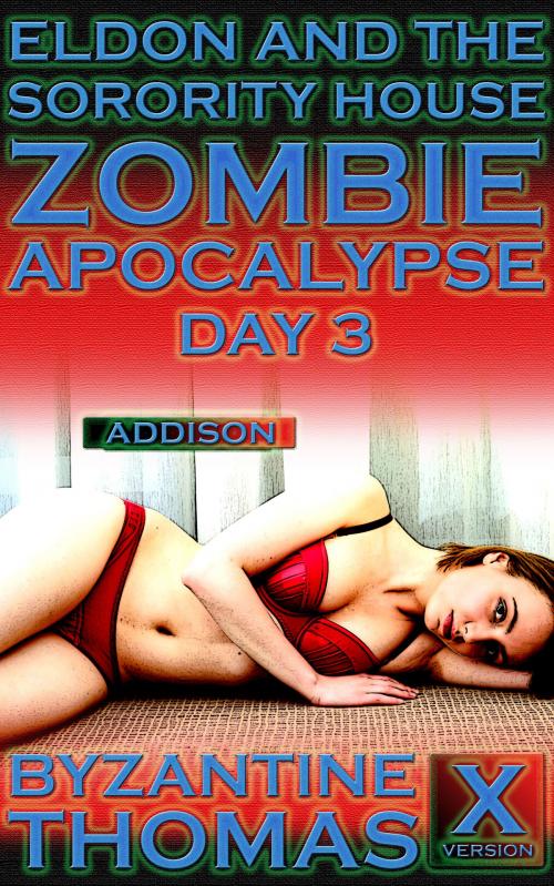 Cover of the book Eldon And The Sorority House Zombie Apocalypse: Day 3 (X-Rated Version) by Byzantine Thomas, Legion Of Filth