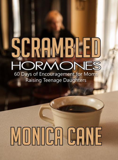 Cover of the book Scrambled Hormones: 60 Days of Encouragement for Moms Raising Teenage Daughters by Monica Cane, WordCrafts Press