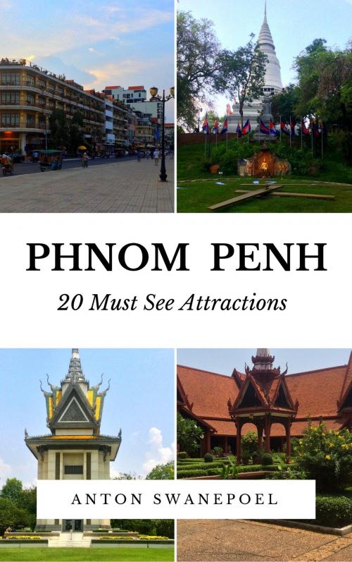 Cover of the book Phnom Penh: 20 Must See Attractions by Anton Swanepoel, Anton Swanepoel
