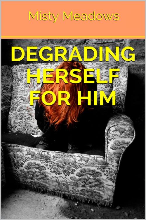 Cover of the book Degrading Herself For Him (Gangbang) by Misty Meadows, Misty Meadows