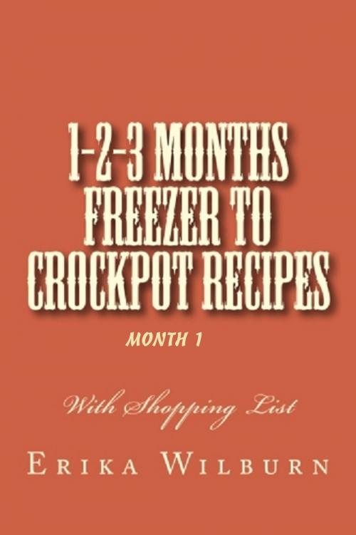 Cover of the book 1-2-3 Months Freezer to Crockpot Recipes: Month 1 by Erika Wilburn, Erika Wilburn