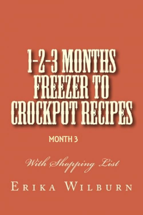 Cover of the book 1-2-3 Months Freezer to Crockpot Recipes: Month 3 by Erika Wilburn, Erika Wilburn