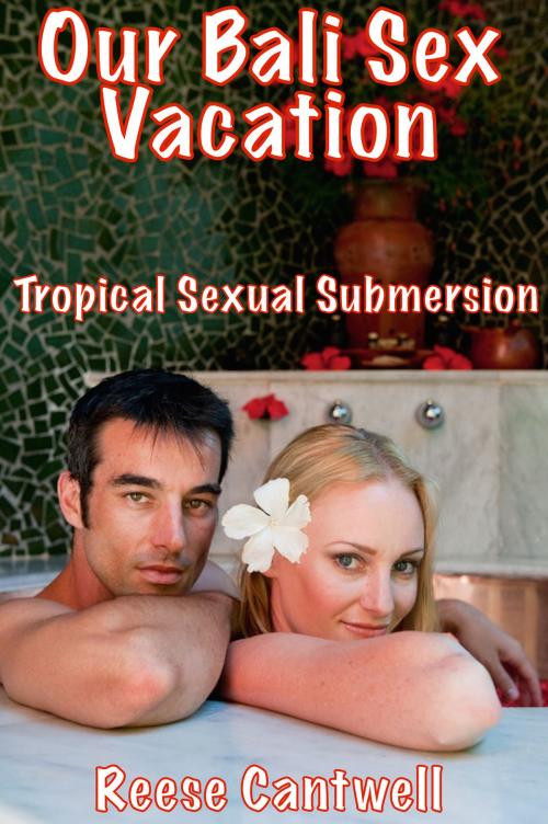 Cover of the book Our Bali Sex Vacation: Tropical Sexual Submersion by Reese Cantwell, Reese Cantwell