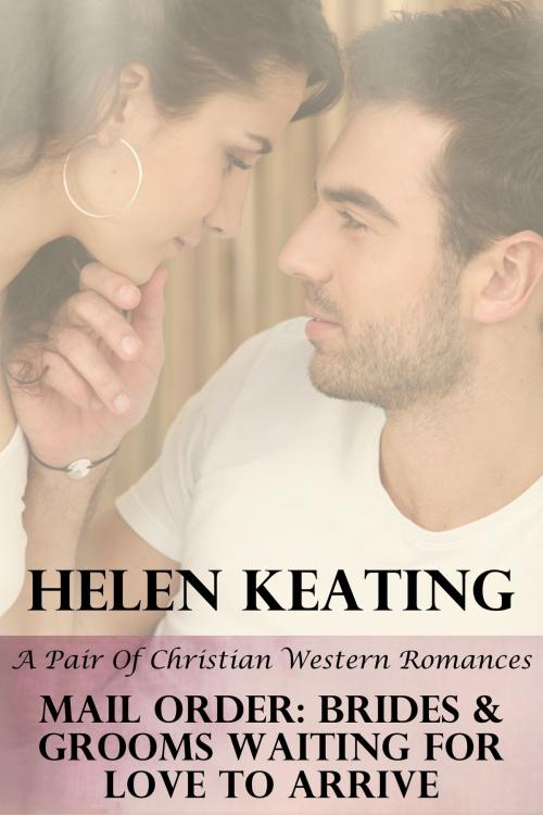 Cover of the book Mail Order: Brides & Grooms Waiting For Love To Arrive (A Pair Of Christian Western Romances) by Helen Keating, Lisa Castillo-Vargas