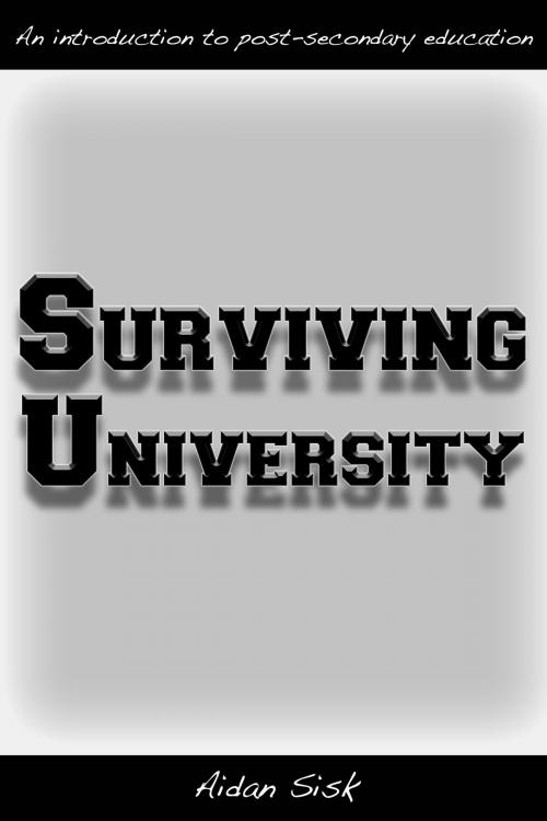 Cover of the book Surviving University: An Introduction to Post-Secondary Education by Aidan Sisk, Aidan Sisk