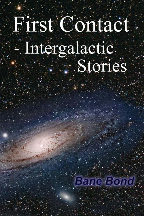 Cover of the book First Contact: Intergalactic Stories by Bane Bond, Bane Bond