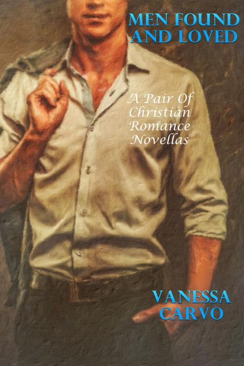 Cover of the book Men Found And Loved (A Pair of Christian Romance Novellas) by Vanessa Carvo, Susan Hart