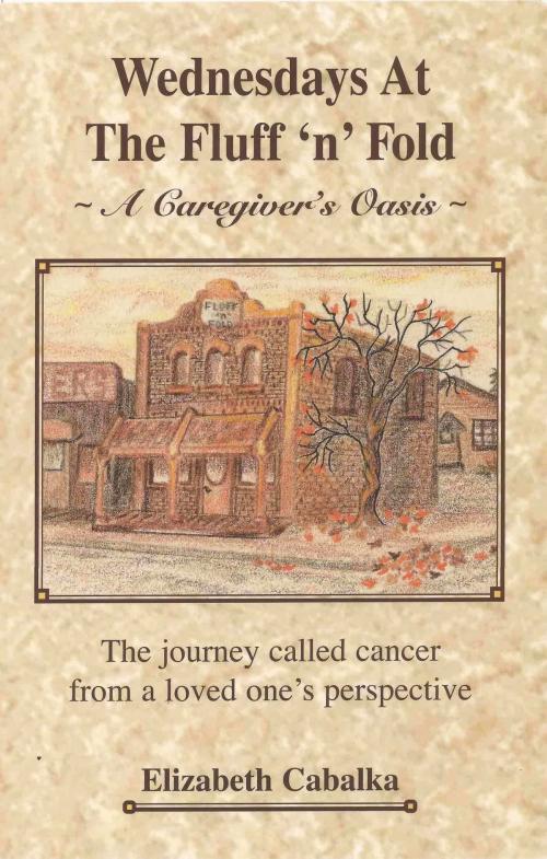 Cover of the book Wednesdays At The Fluff 'n' Fold: A Caregiver's Oasis by Elizabeth Cabalka, Elizabeth Cabalka