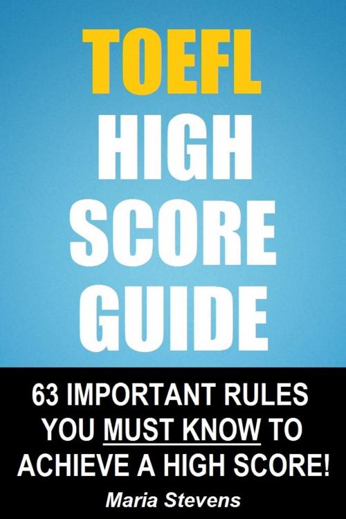 Cover of the book TOEFL High Score Guide: 64 Important Rules You Must Know To Achieve A High Score! by Maria Stevens, Sanbrook Publishing