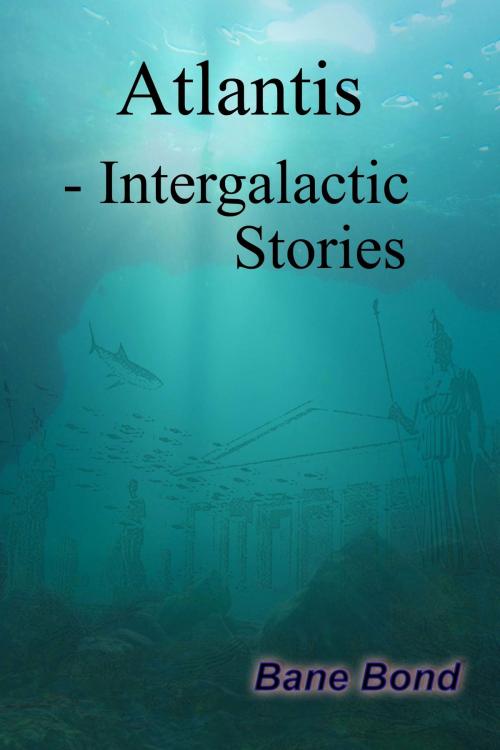 Cover of the book Atlantis: Intergalactic Stories by Bane Bond, Bane Bond
