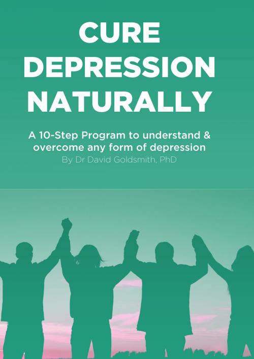 Cover of the book Cure Depression Naturally: A 10-Step Program To Understand & Overcome Any Form Of Depression by Dr. David Goldsmith, Dr. David Goldsmith