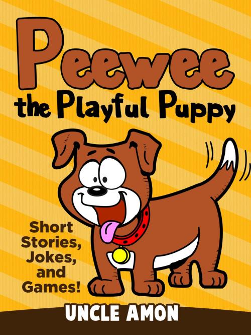 Cover of the book Peewee the Playful Puppy (Short Stories, Jokes, and Games!) by Uncle Amon, Hey Sup Bye Publishing