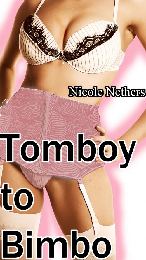 Cover of the book Tomboy to Bimbo by Nicole Nethers, Nicole Nethers