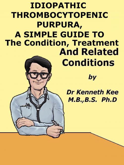 Cover of the book Idiopathic Thrombocytopenic Purpura, A Simple Guide to The Condition, Treatment And Related Conditions by Kenneth Kee, Kenneth Kee