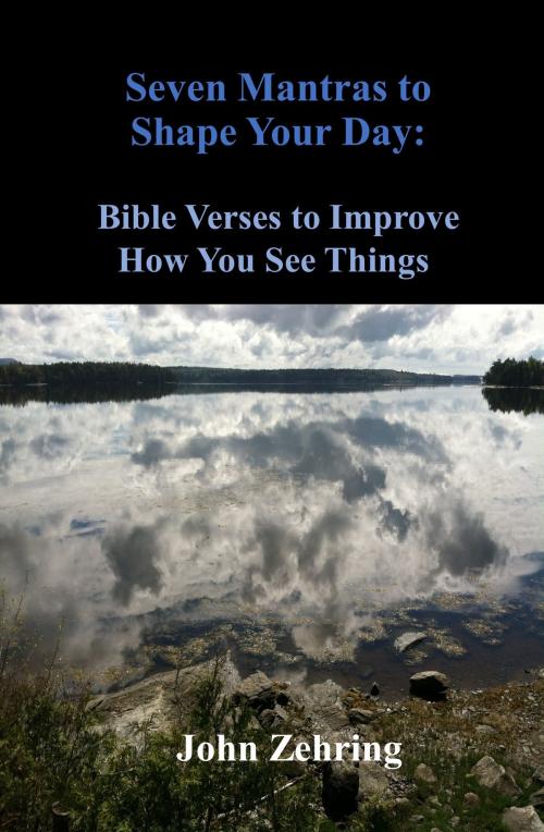 Cover of the book Seven Mantras to Shape Your Day: Bible Verses to Improve How You See Things by John Zehring, John Zehring