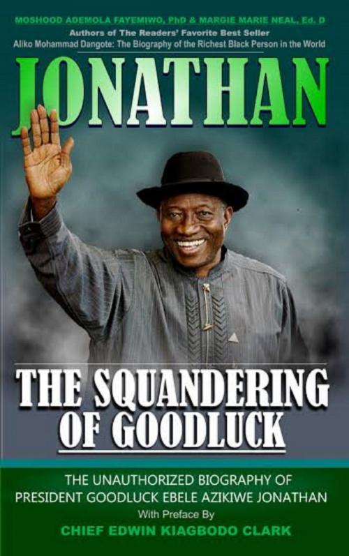 Cover of the book Jonathan: The Squandering of Goodluck by Moshood Fayemiwo, Moshood Fayemiwo