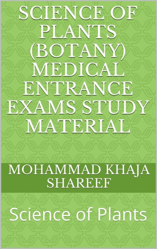 Cover of the book Science of Plants (Botany) Medical Entrance Exams Study Material by Mohmmad Khaja Shareef, Mohmmad Khaja Shareef